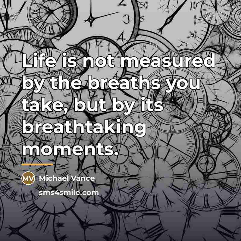 “Life is not measured by the breaths you take, but…” quote by Michael Vance