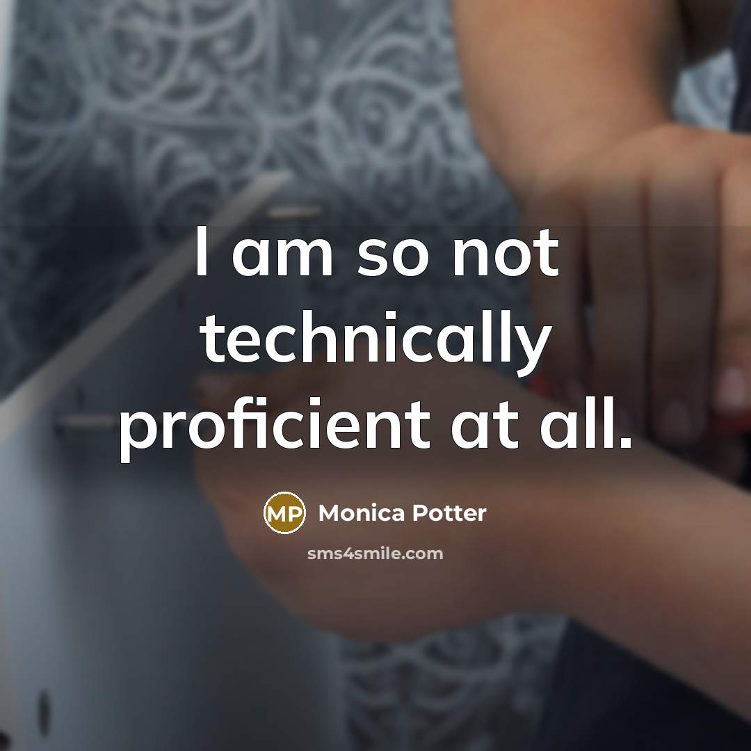“I am so not technically proficient at all.” quote by Monica Potter
