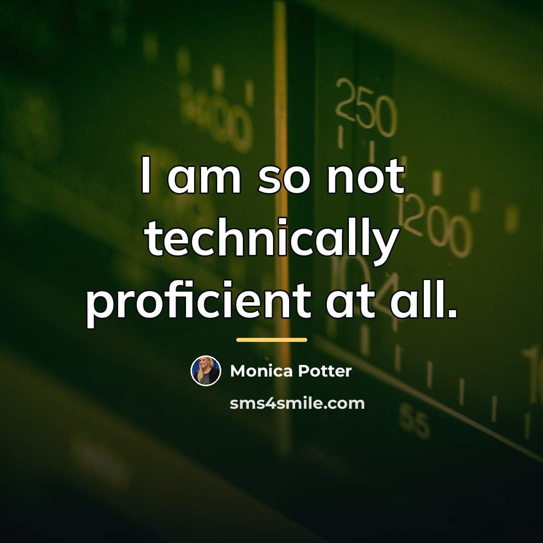 “I am so not technically proficient at all.…” quote by Monica Potter