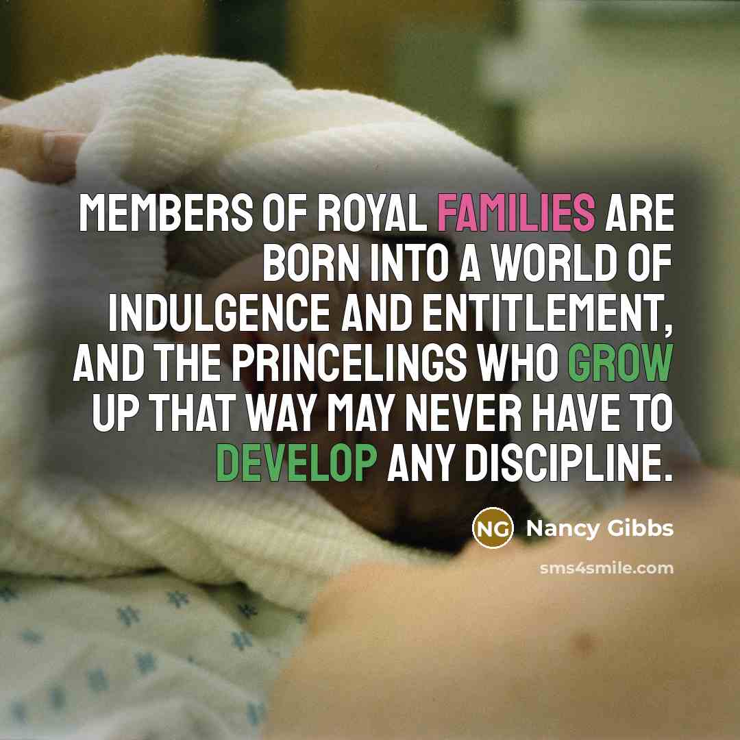 “Members of royal families are born into a world of…” quote by Nancy Gibbs