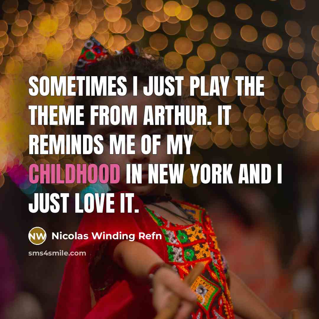“Sometimes I just play the theme from Arthur. It reminds…” quote by Nicolas Winding Refn