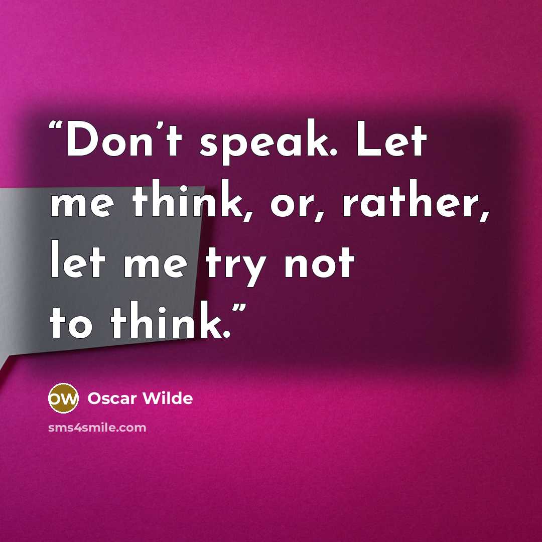 “Don’t speak. Let me think, or, rather, let me try not to think.” quote by Oscar Wilde