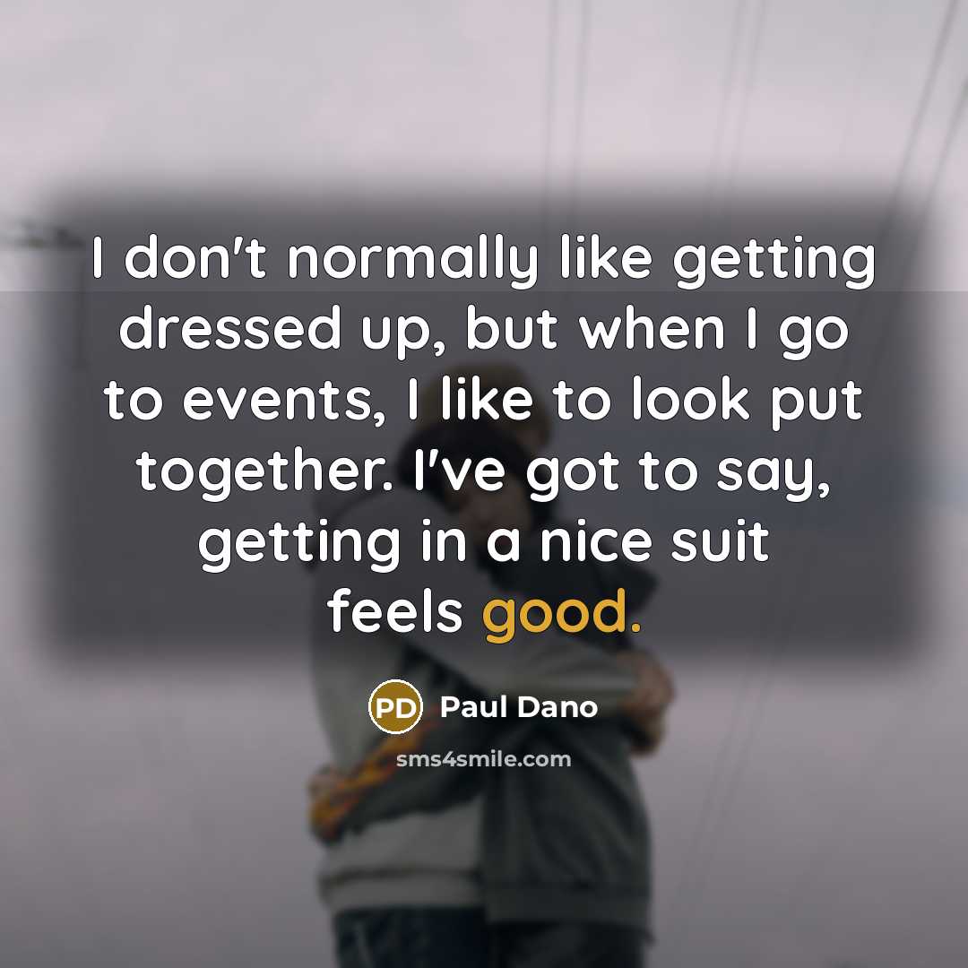 “I don't normally like getting dressed up, but when I…” quote by Paul Dano