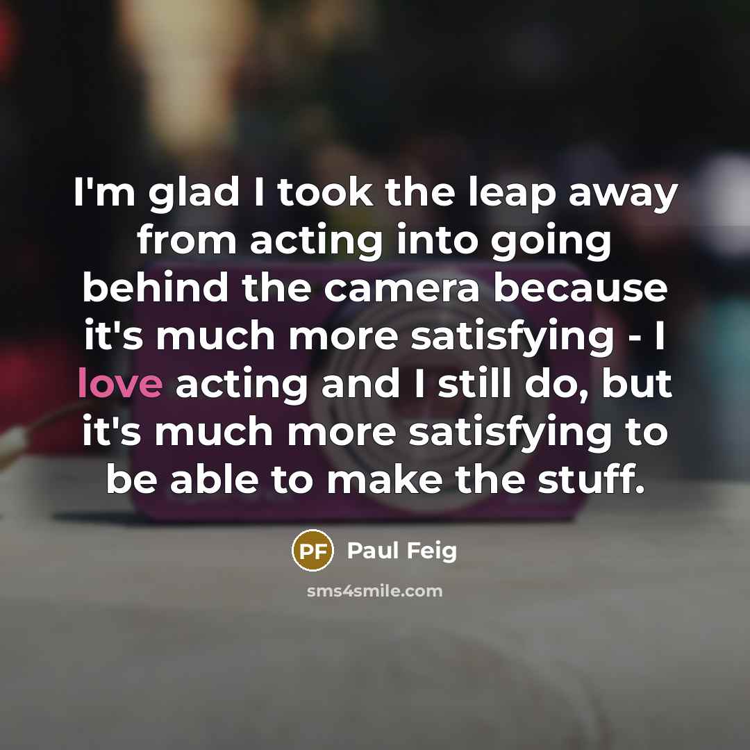 “I'm glad I took the leap away from acting into…” quote by Paul Feig