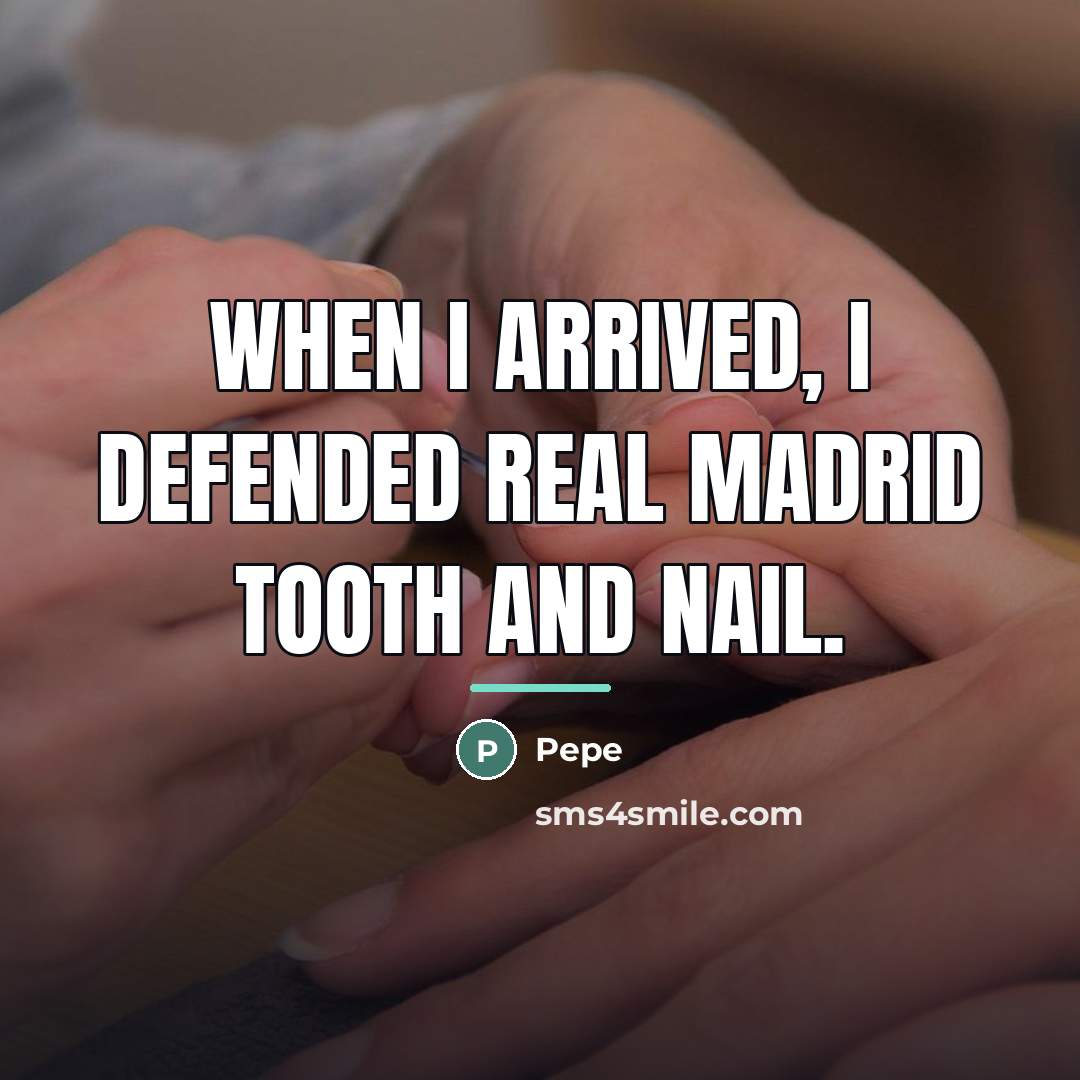 “When I arrived, I defended Real Madrid tooth and nail.…” quote by Pepe