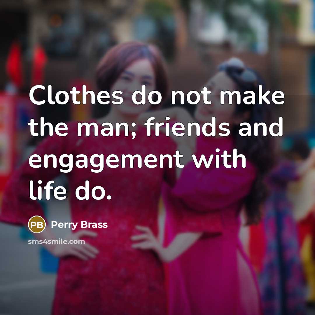 “Clothes do not make the man; friends and engagement with…” quote by Perry Brass