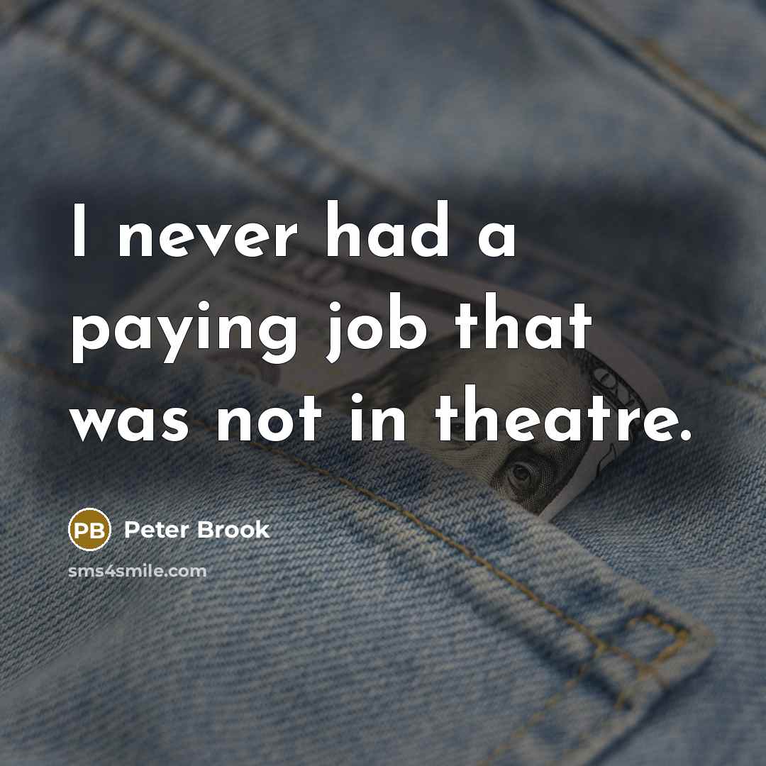 “I never had a paying job that was not in…” quote by Peter Brook