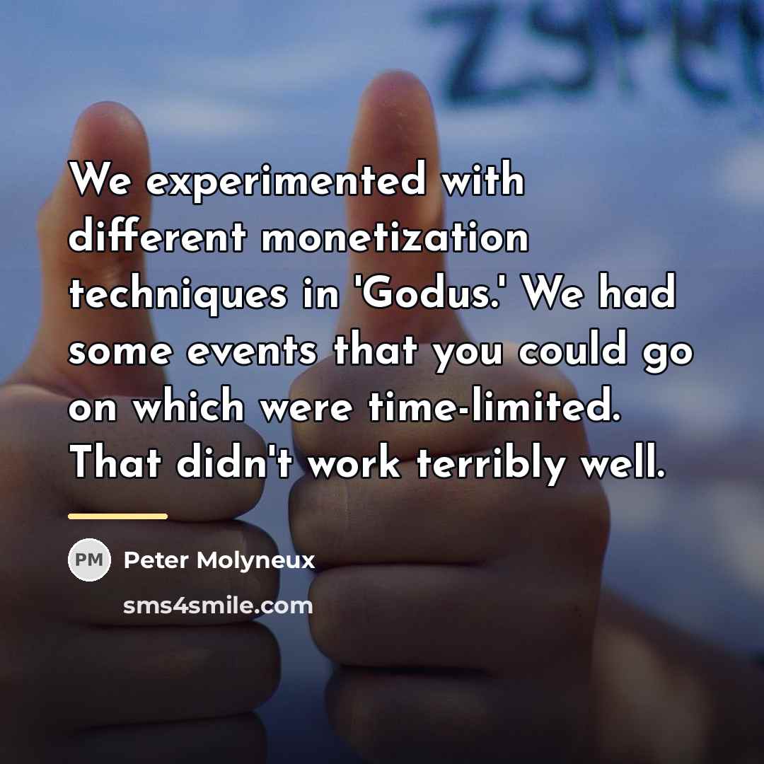 “We experimented with different monetization techniques in 'Godus.' We had…” quote by Peter Molyneux