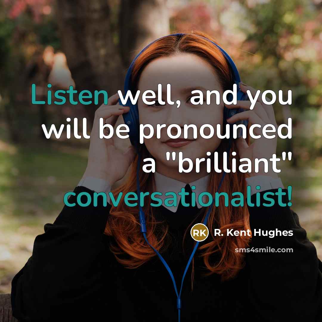 “Listen well, and you will be pronounced a "brilliant" conversationalist!…” quote by R. Kent Hughes