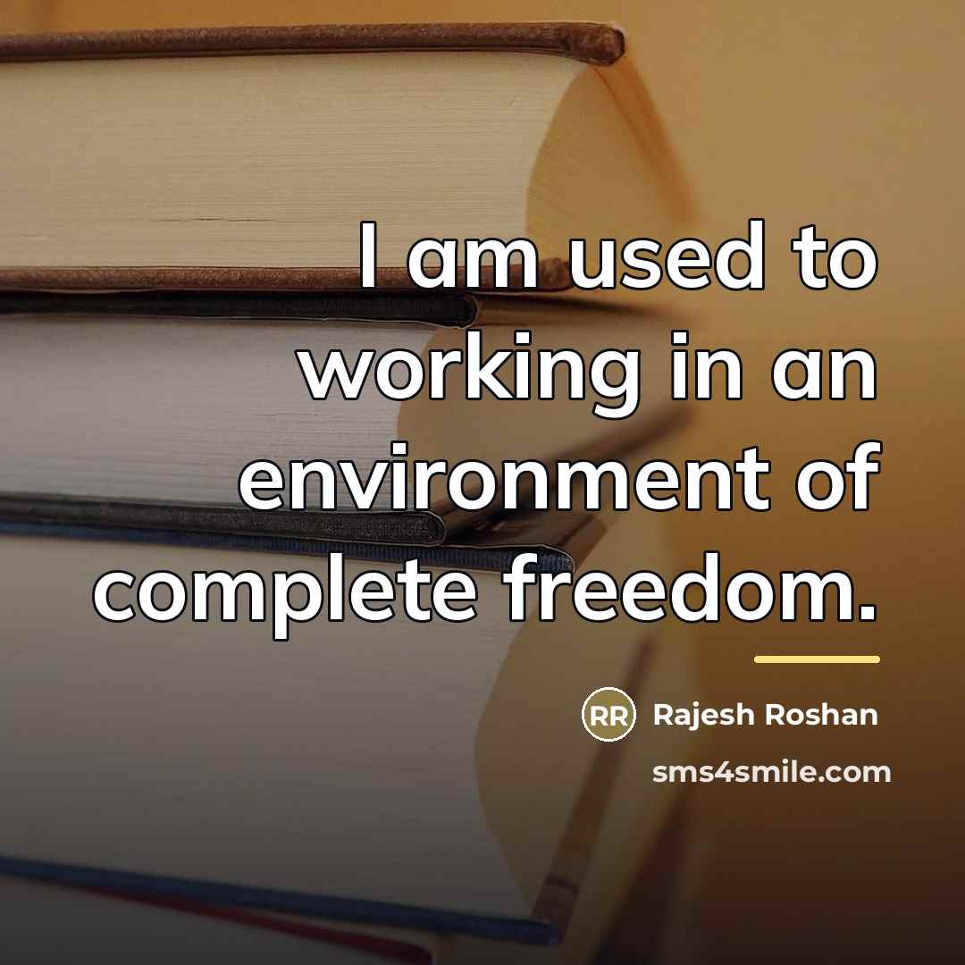 “I am used to working in an environment of complete…” quote by Rajesh Roshan