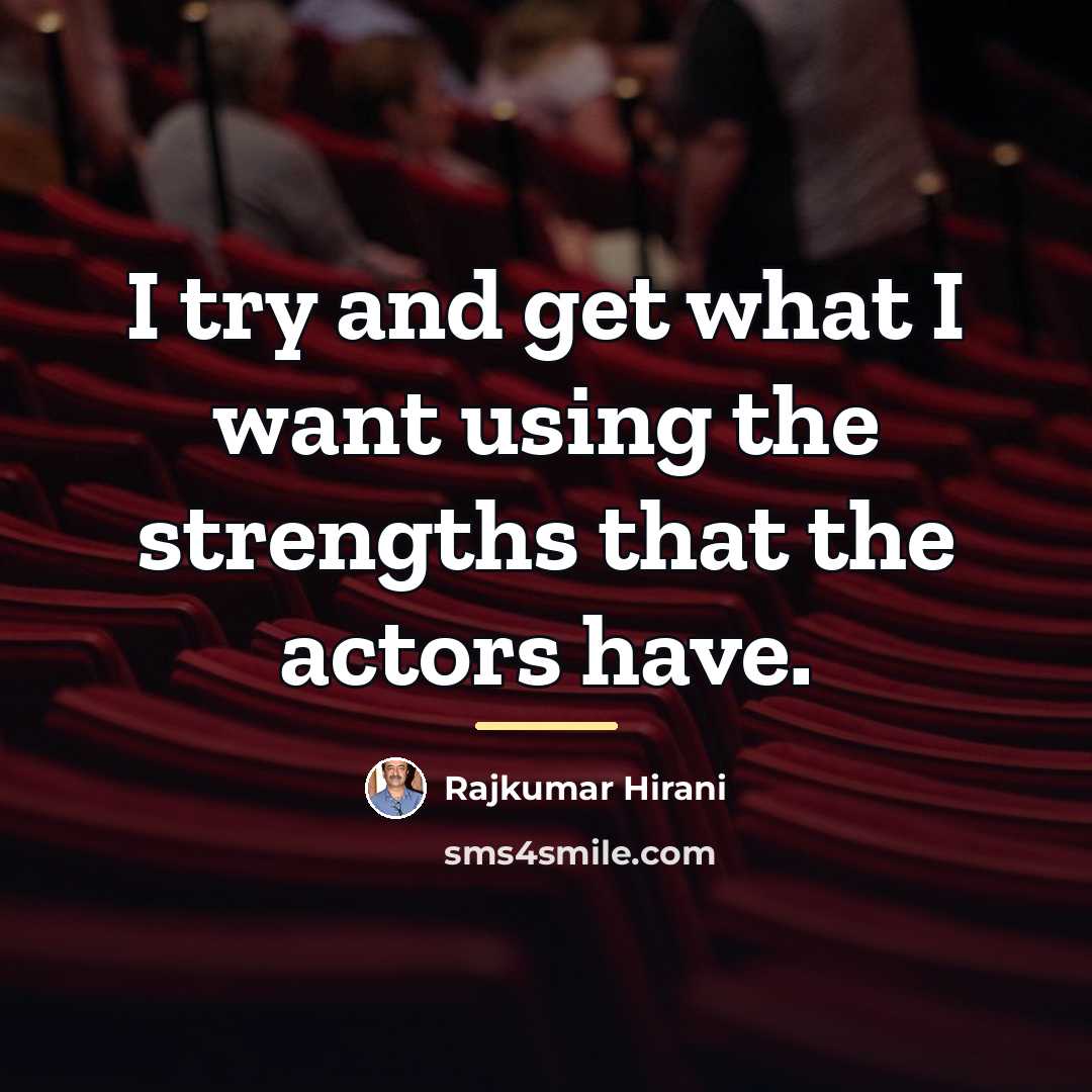“I try and get what I want using the strengths…” quote by Rajkumar Hirani