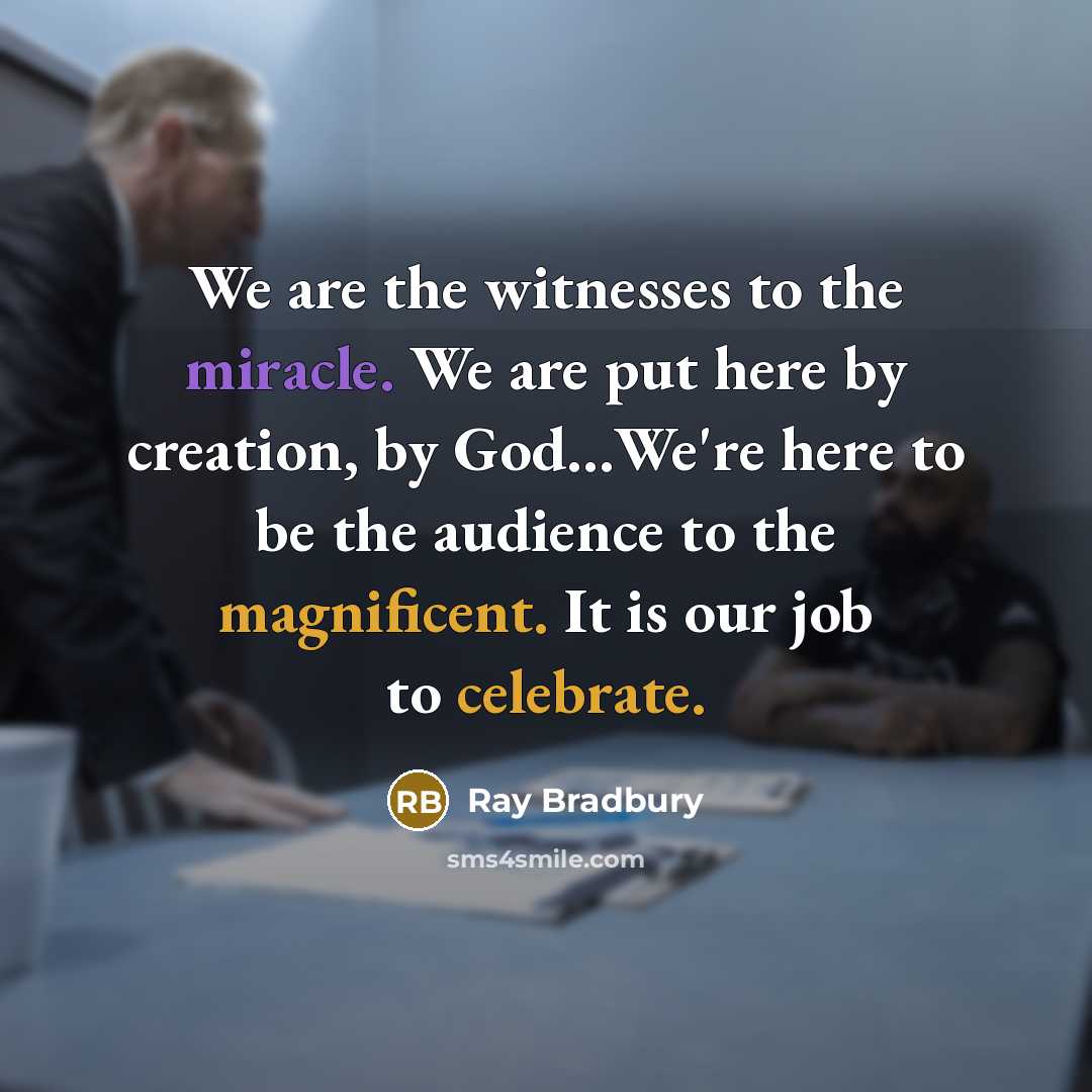 “We are the witnesses to the miracle. We are put…” quote by Ray Bradbury