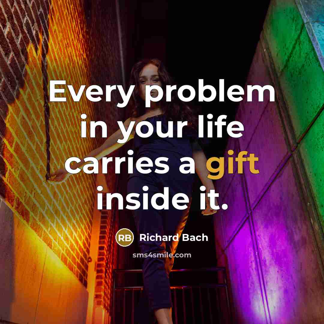 “Every problem in your life carries a gift inside it.…” quote by Richard Bach