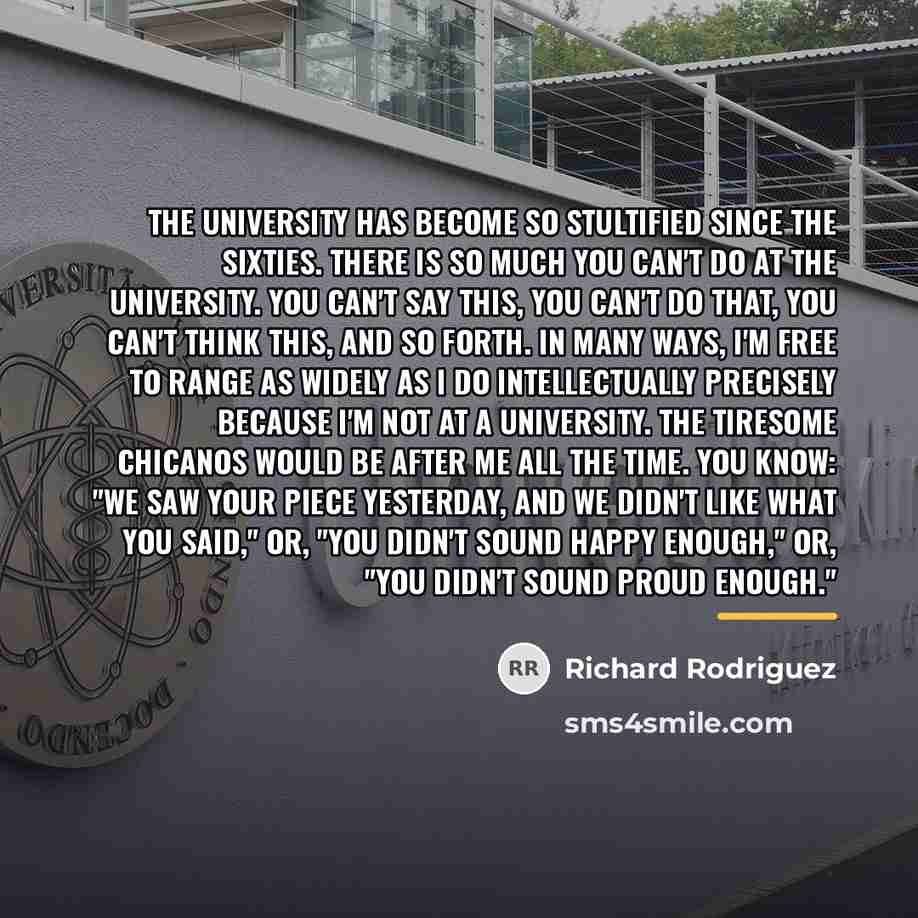 “The university has become so stultified since the sixties. There…” quote by Richard Rodriguez