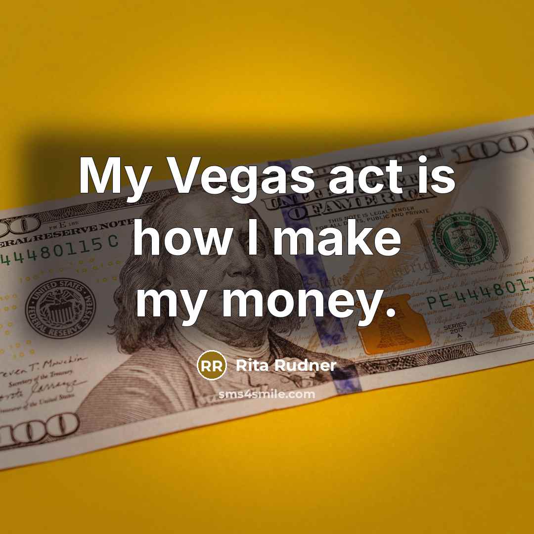 “My Vegas act is how I make my money.…” quote by Rita Rudner