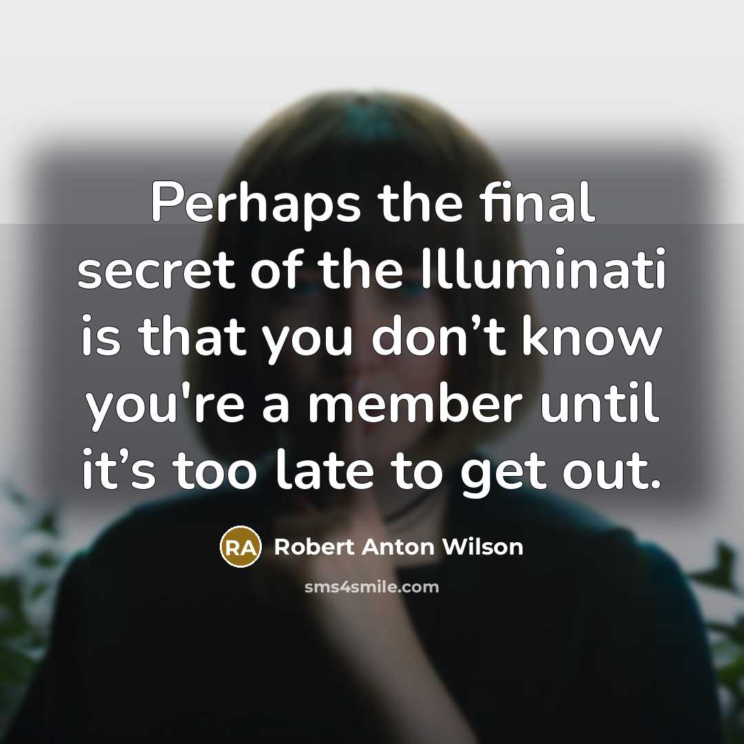 “Perhaps the final secret of the Illuminati is that you…” quote by Robert Anton Wilson