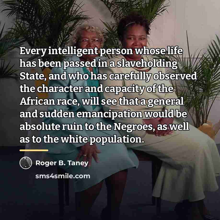 “Every intelligent person whose life has been passed in a…” quote by Roger B. Taney