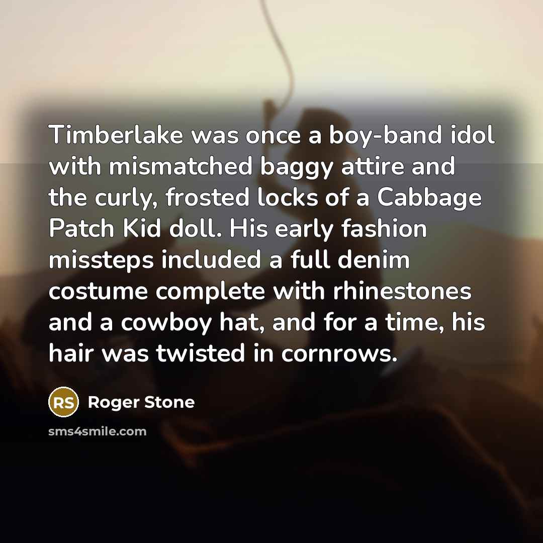 “Timberlake was once a boy-band idol with mismatched baggy attire…” quote by Roger Stone