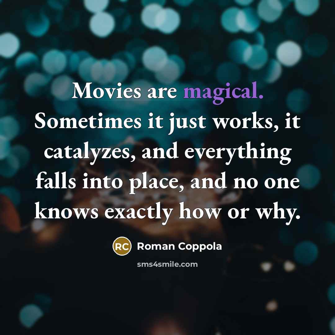 “Movies are magical. Sometimes it just works, it catalyzes, and…” quote by Roman Coppola
