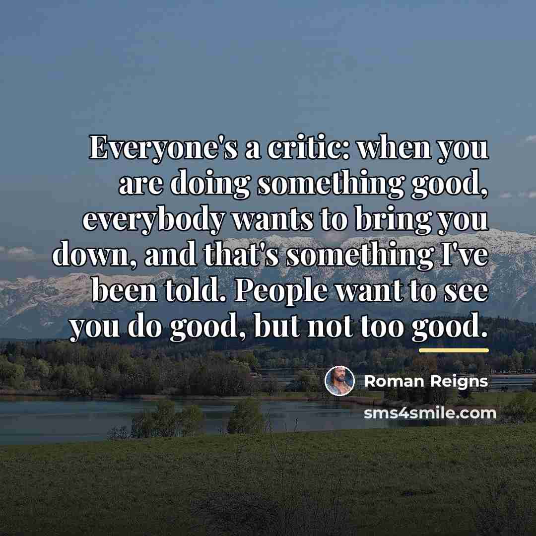 “Everyone's a critic: when you are doing something good, everybody…” quote by Roman Reigns