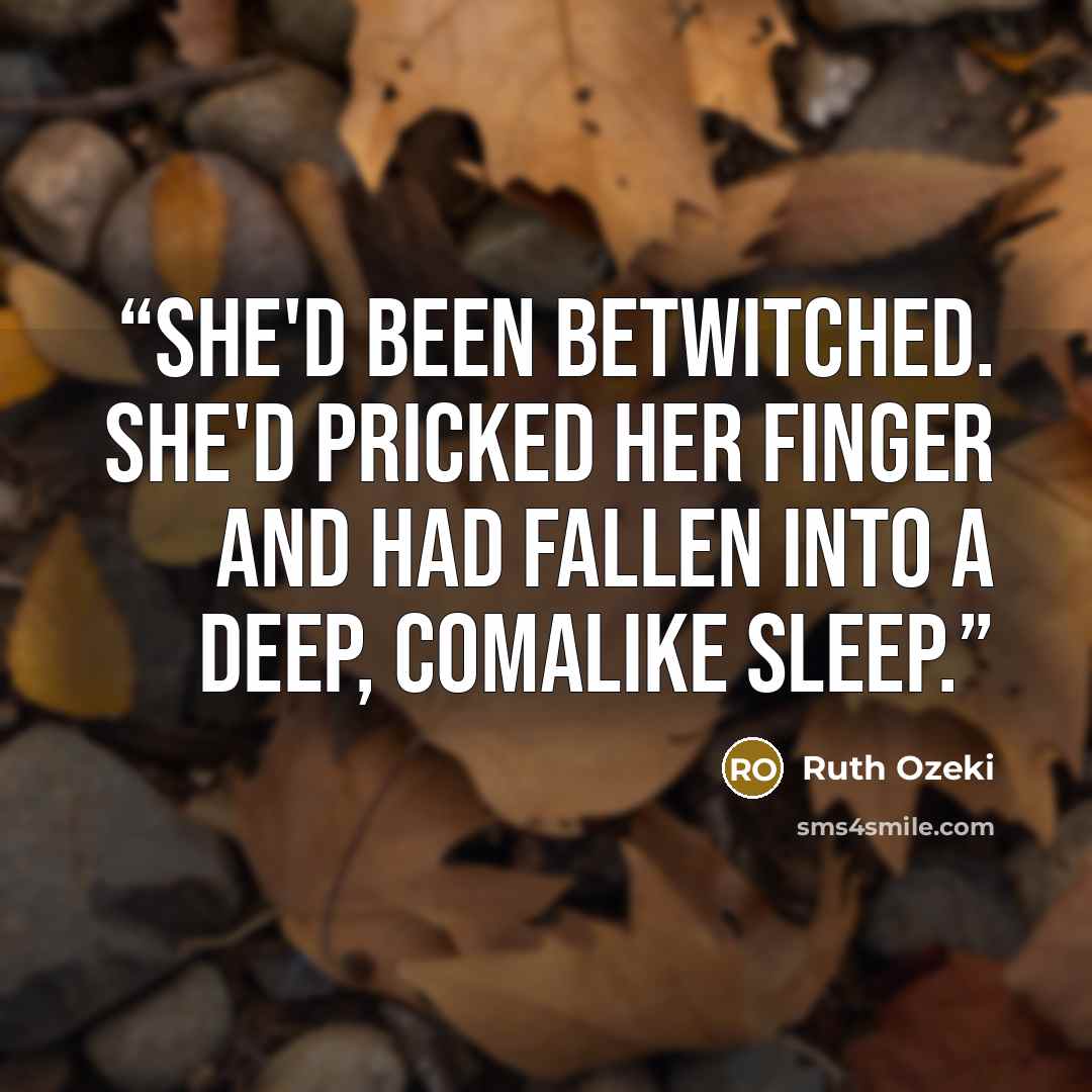 “She'd been betwitched. She'd pricked her finger and had fallen into a deep, comalike sleep.” quote by Ruth Ozeki