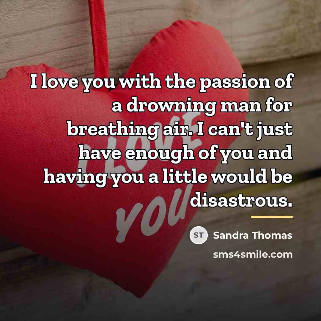 “I love you with the passion of a drowning man…” quote by Sandra Thomas