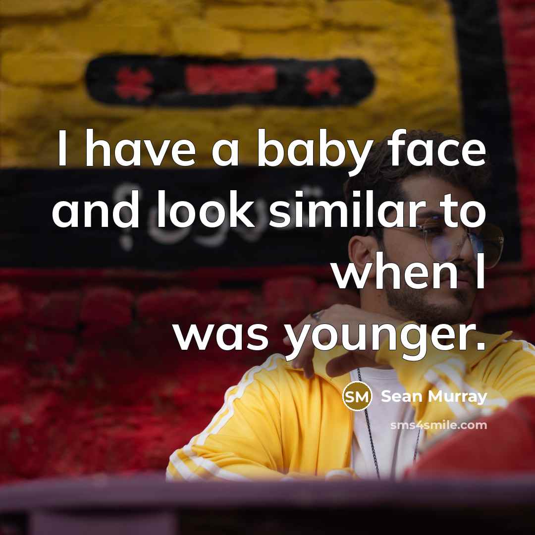 “I have a baby face and look similar to when…” quote by Sean Murray