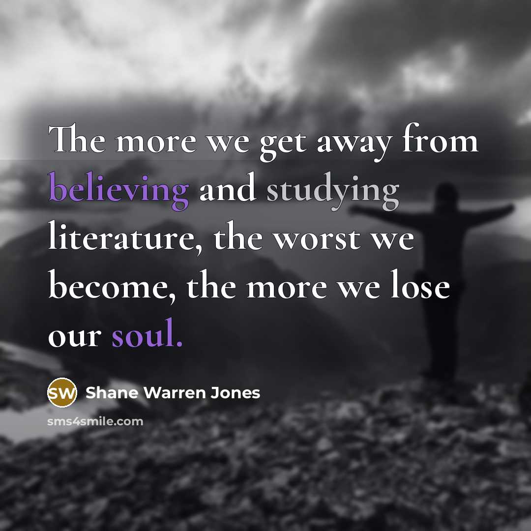 “The more we get away from believing and studying literature,…” quote by Shane Warren Jones