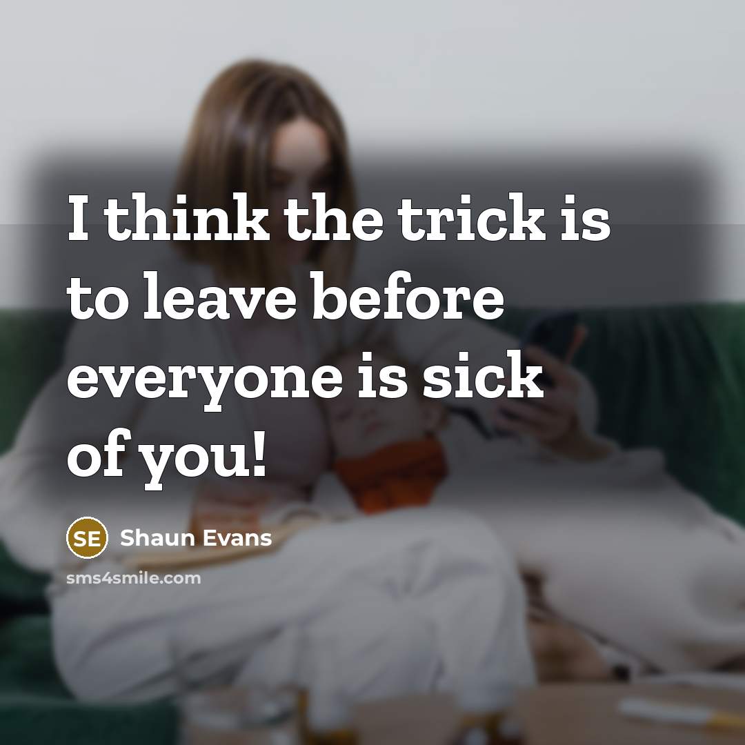 “I think the trick is to leave before everyone is…” quote by Shaun Evans