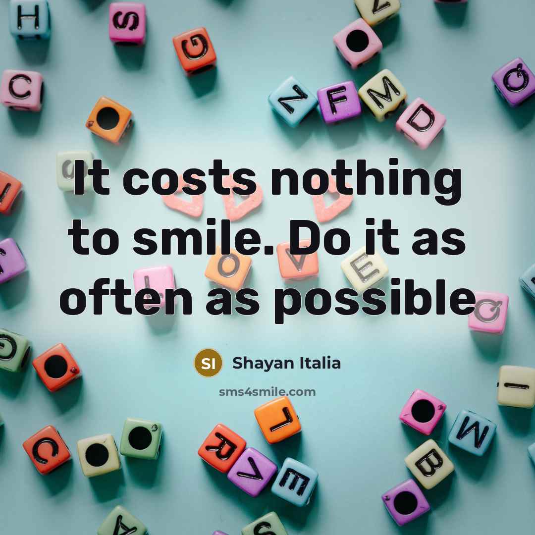 “It costs nothing to smile. Do it as often as…” quote by Shayan Italia