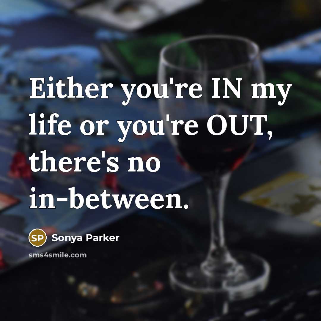 “Either you're IN my life or you're OUT, there's no…” quote by Sonya Parker