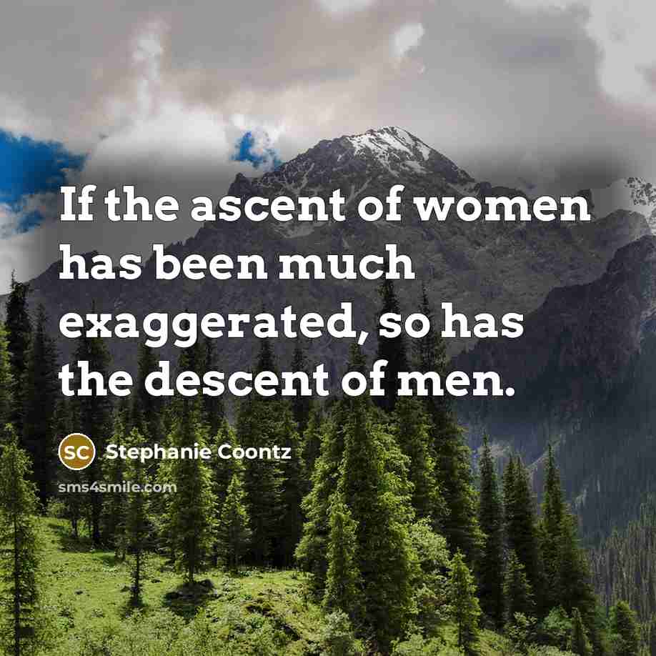 “If the ascent of women has been much exaggerated, so…” quote by Stephanie Coontz