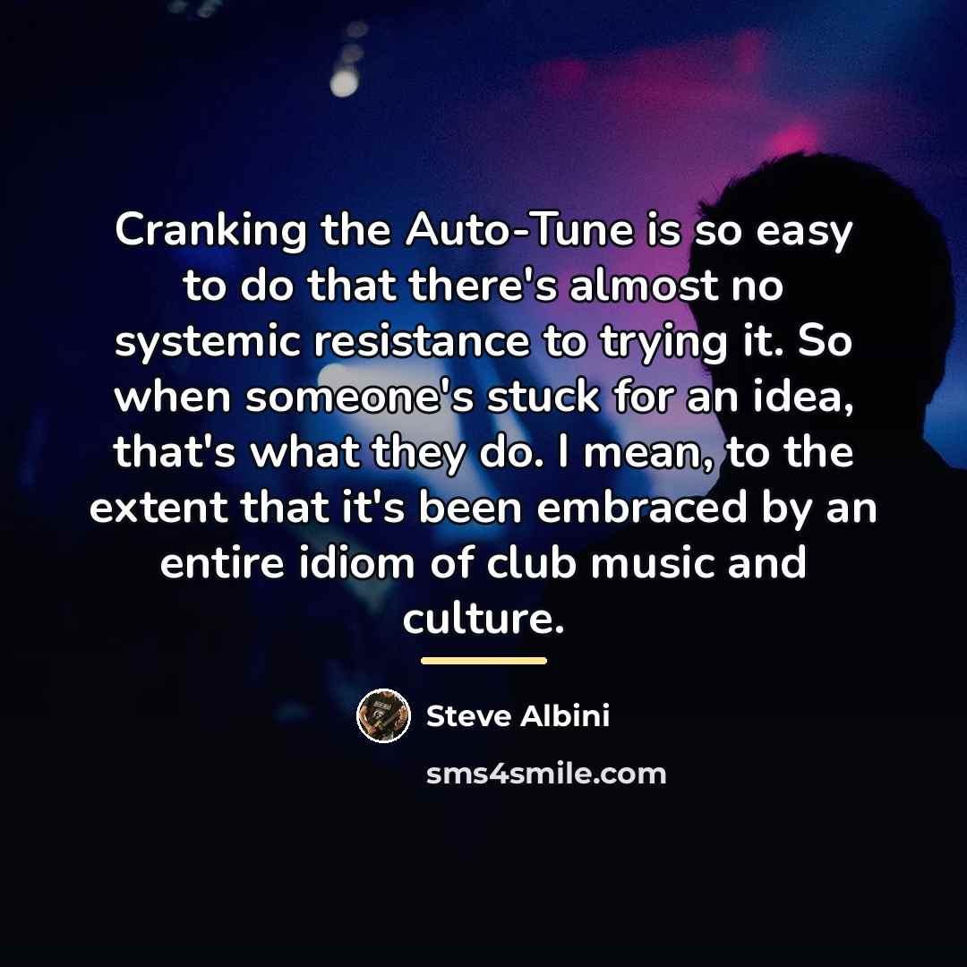 “Cranking the Auto-Tune is so easy to do that there's…” quote by Steve Albini
