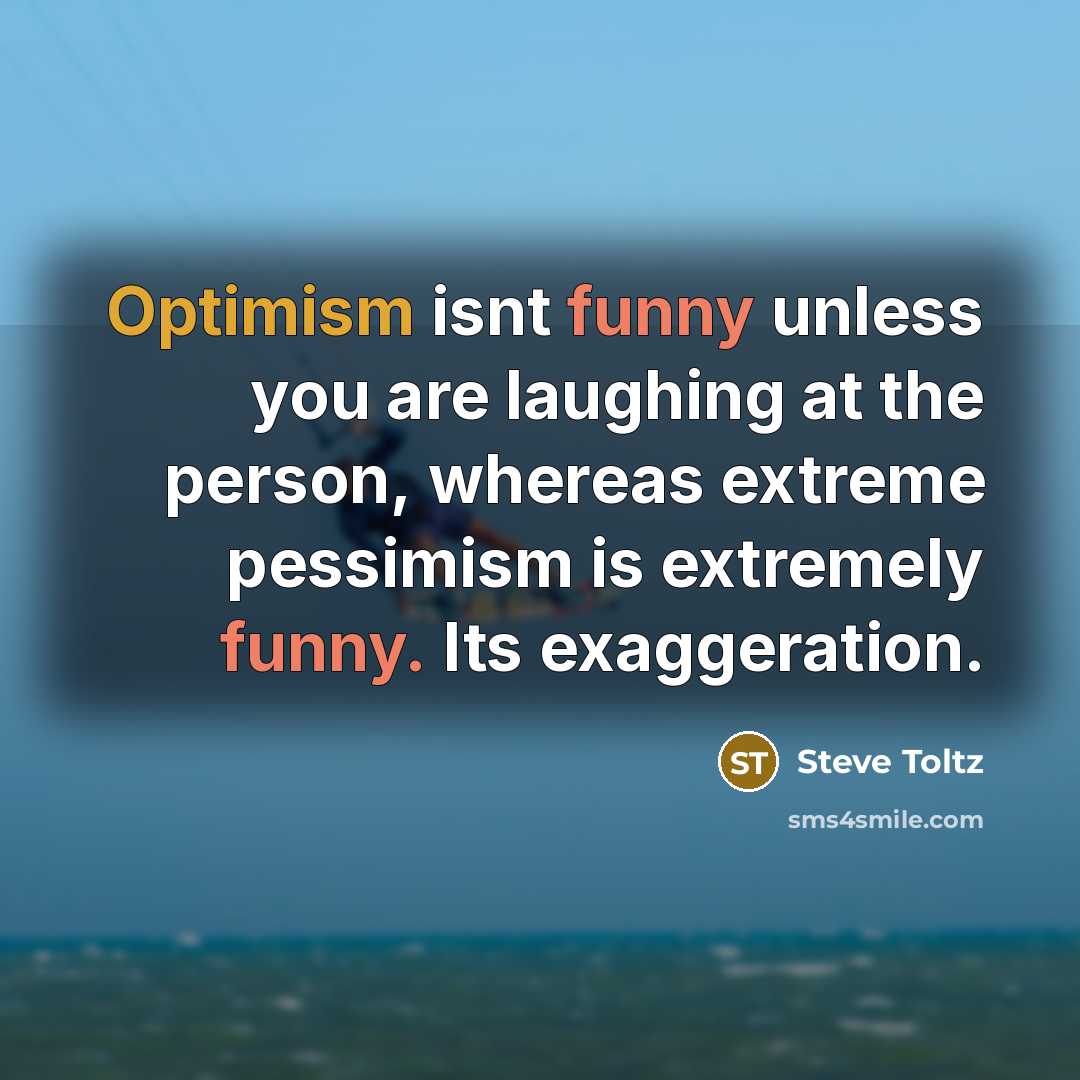 “Optimism isnt funny unless you are laughing at the person,…” quote by Steve Toltz