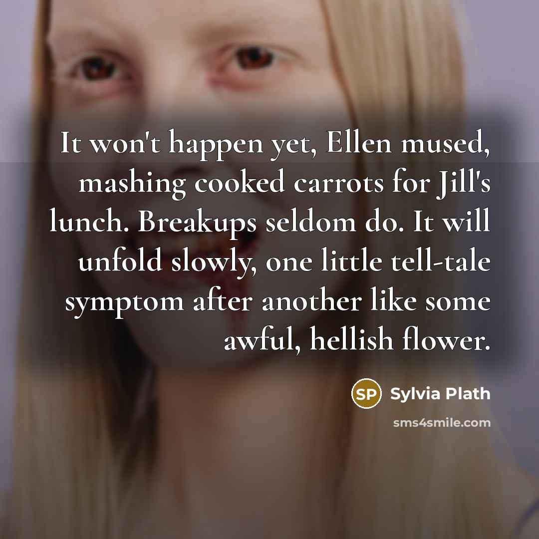 “It won't happen yet, Ellen mused, mashing cooked carrots for…” quote by Sylvia Plath