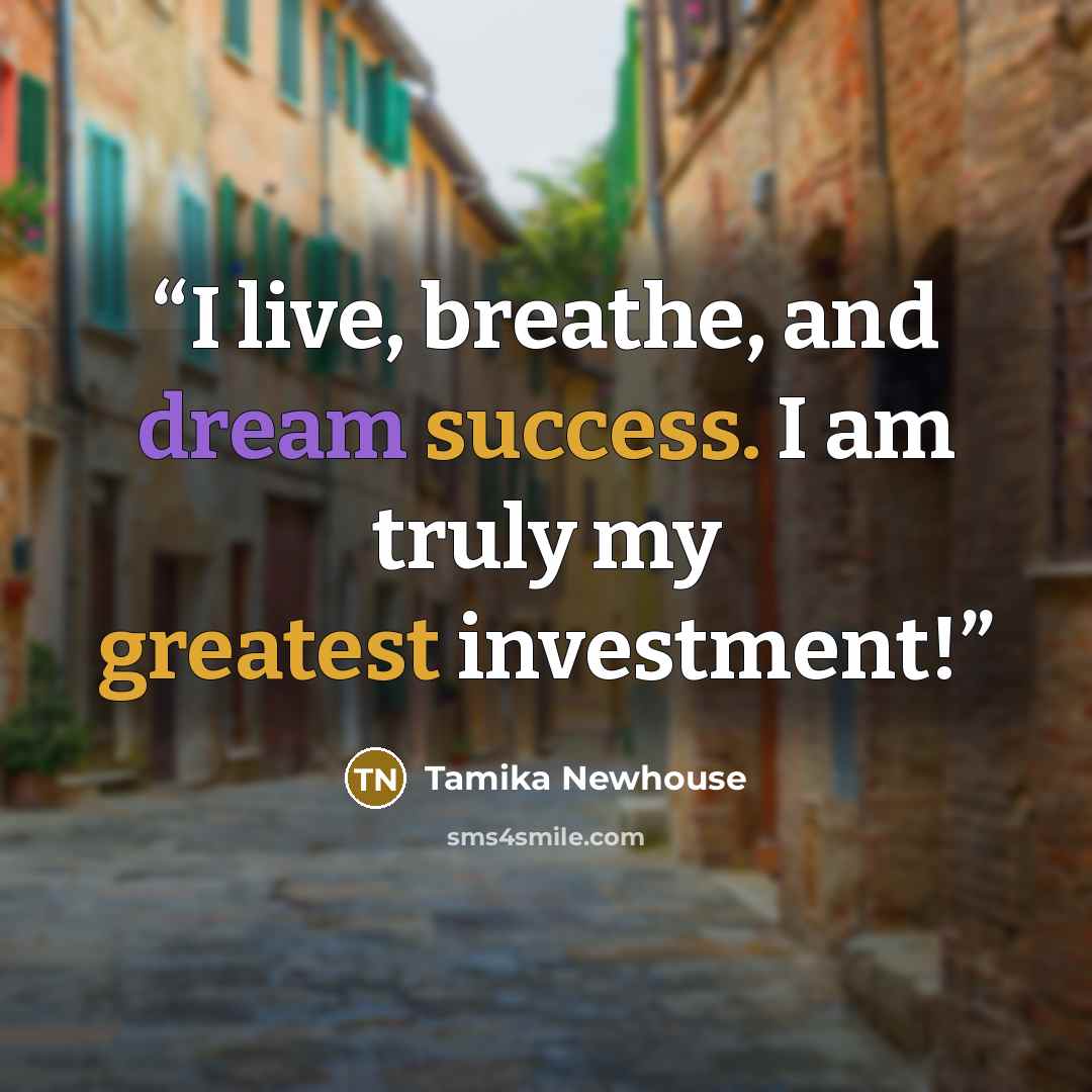 “I live, breathe, and dream success. I am truly my greatest investment!” quote by Tamika Newhouse