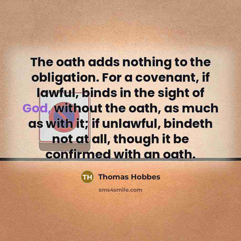 “The oath adds nothing to the obligation. For a covenant,…” quote by Thomas Hobbes