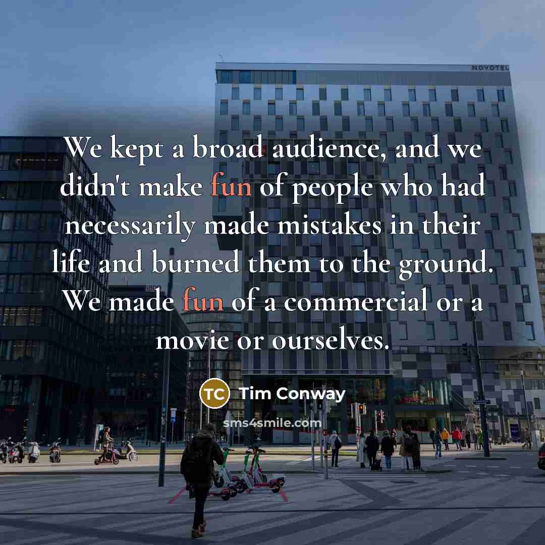 “We kept a broad audience, and we didn't make fun…” quote by Tim Conway