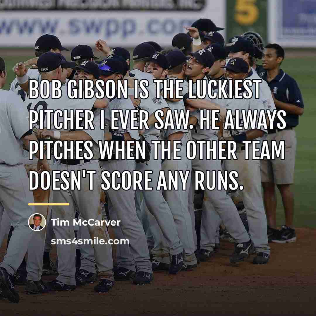 “Bob Gibson is the luckiest pitcher I ever saw. He…” quote by Tim McCarver