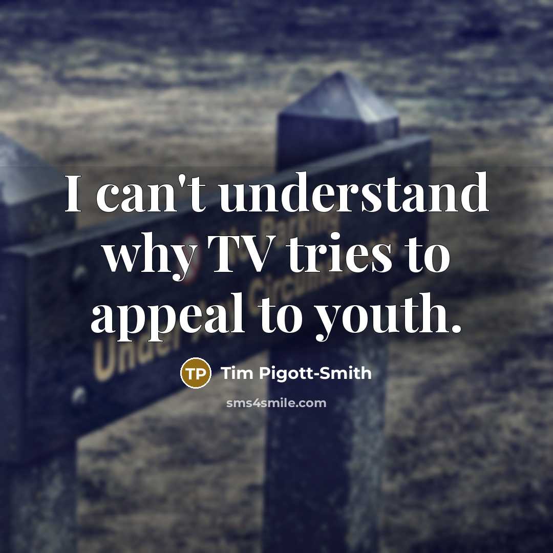 “I can't understand why TV tries to appeal to youth.…” quote by Tim Pigott-Smith