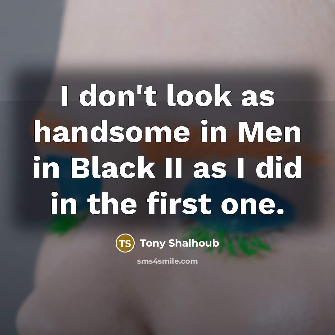 “I don't look as handsome in Men in Black II…” quote by Tony Shalhoub