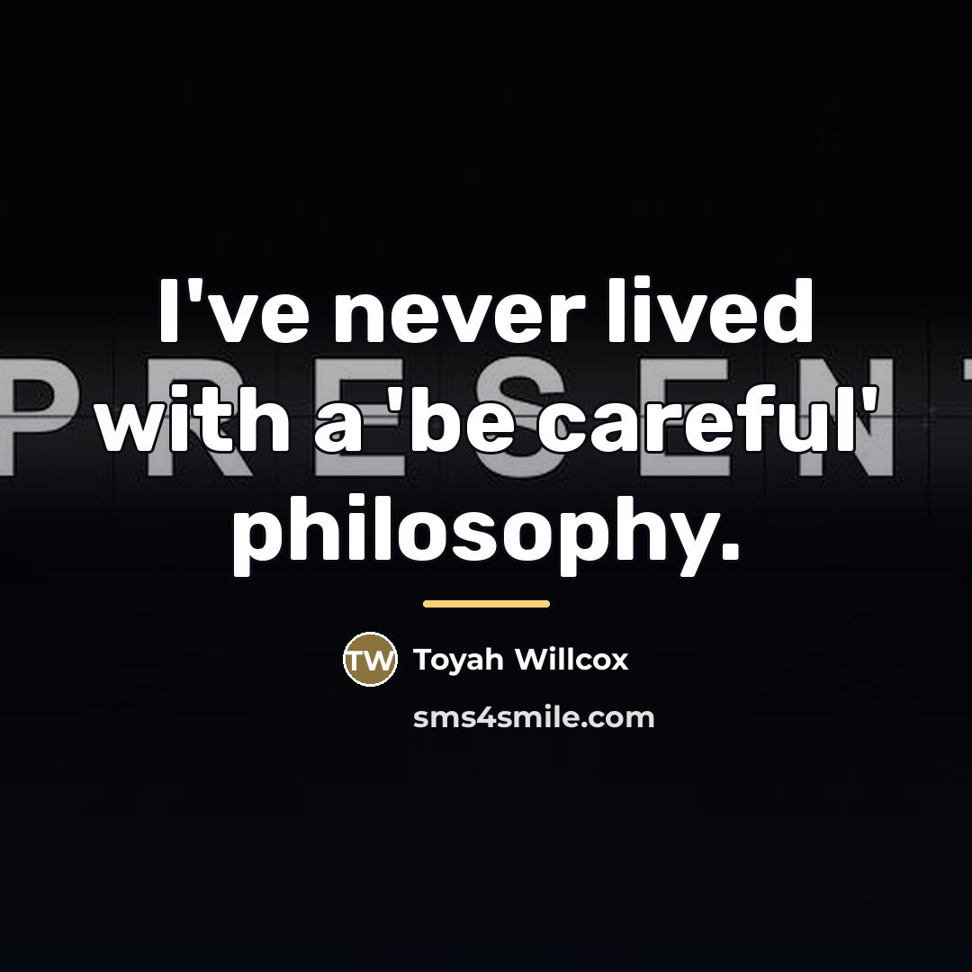 “I've never lived with a 'be careful' philosophy.…” quote by Toyah Willcox
