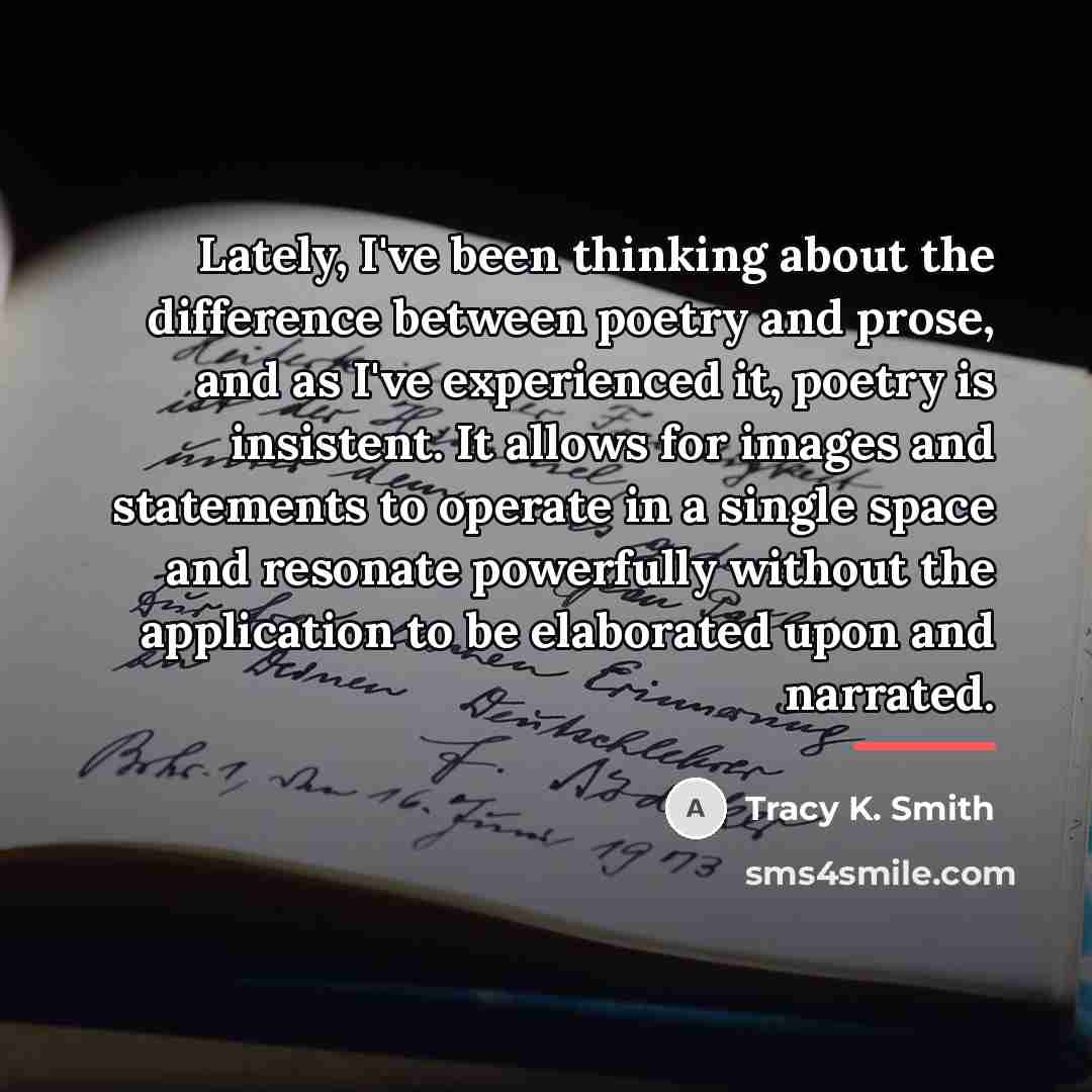 “Lately, I've been thinking about the difference between poetry and…” quote by Tracy K. Smith