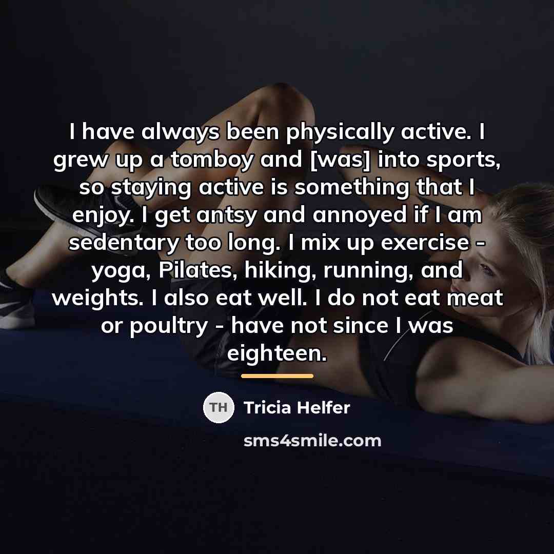 “I have always been physically active. I grew up a…” quote by Tricia Helfer