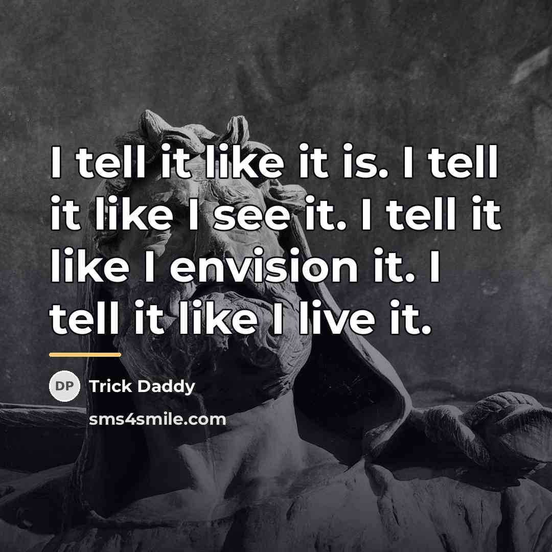 “I tell it like it is. I tell it like…” quote by Trick Daddy