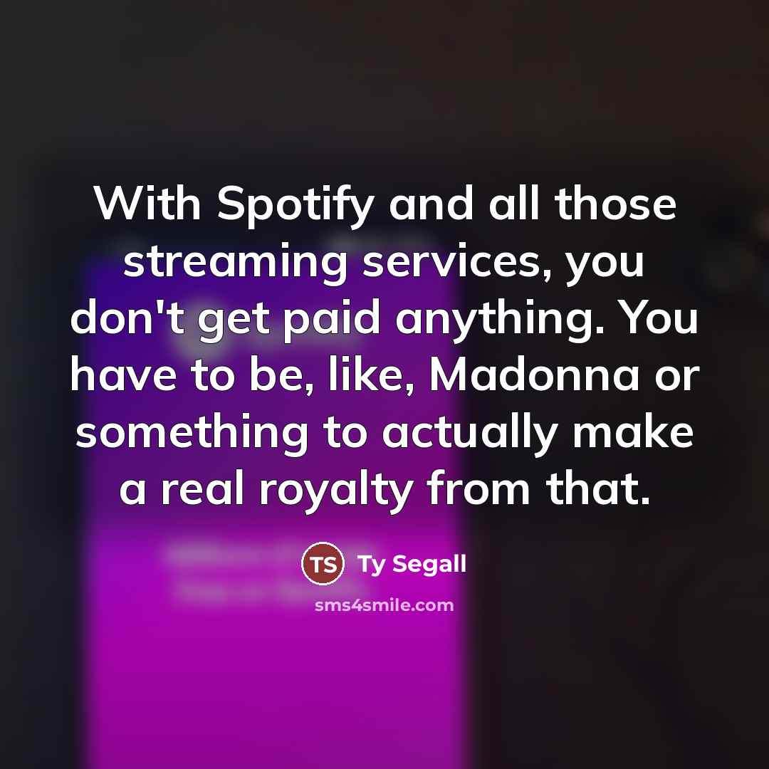 “With Spotify and all those streaming services, you don't get…” quote by Ty Segall