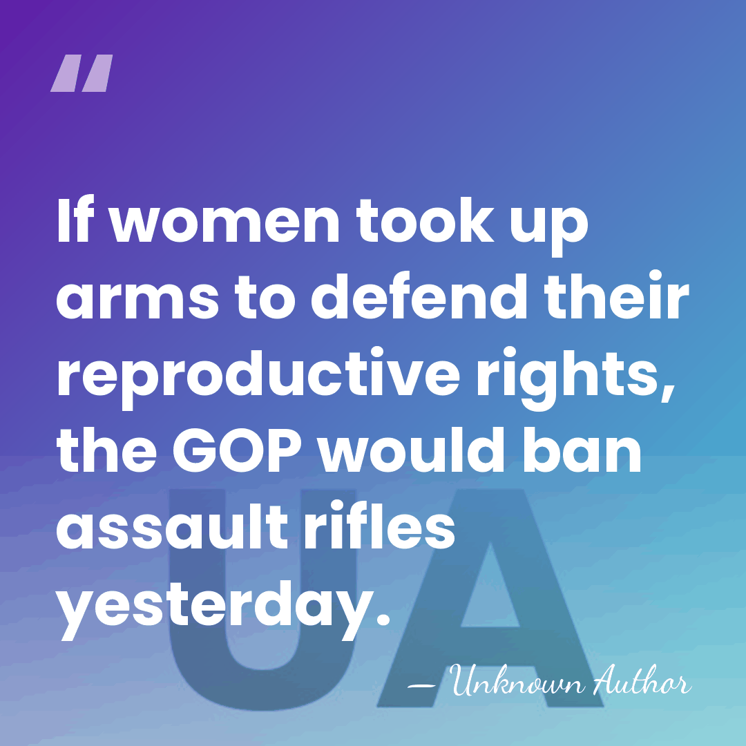 If women took up arms to defend their reproductive rights, the GOP&hellip; - Unknown Author