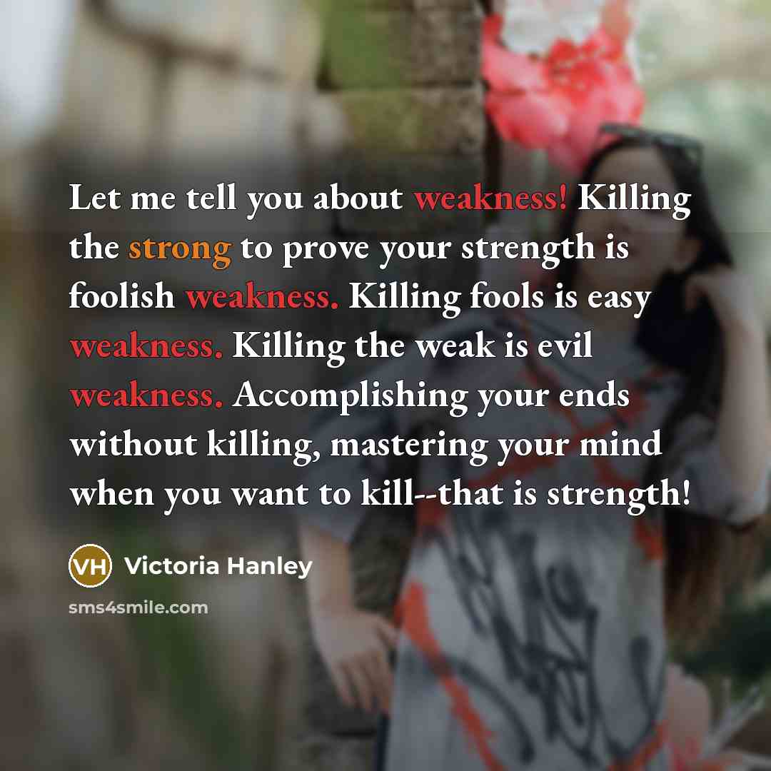 “Let me tell you about weakness! Killing the strong to…” quote by Victoria Hanley