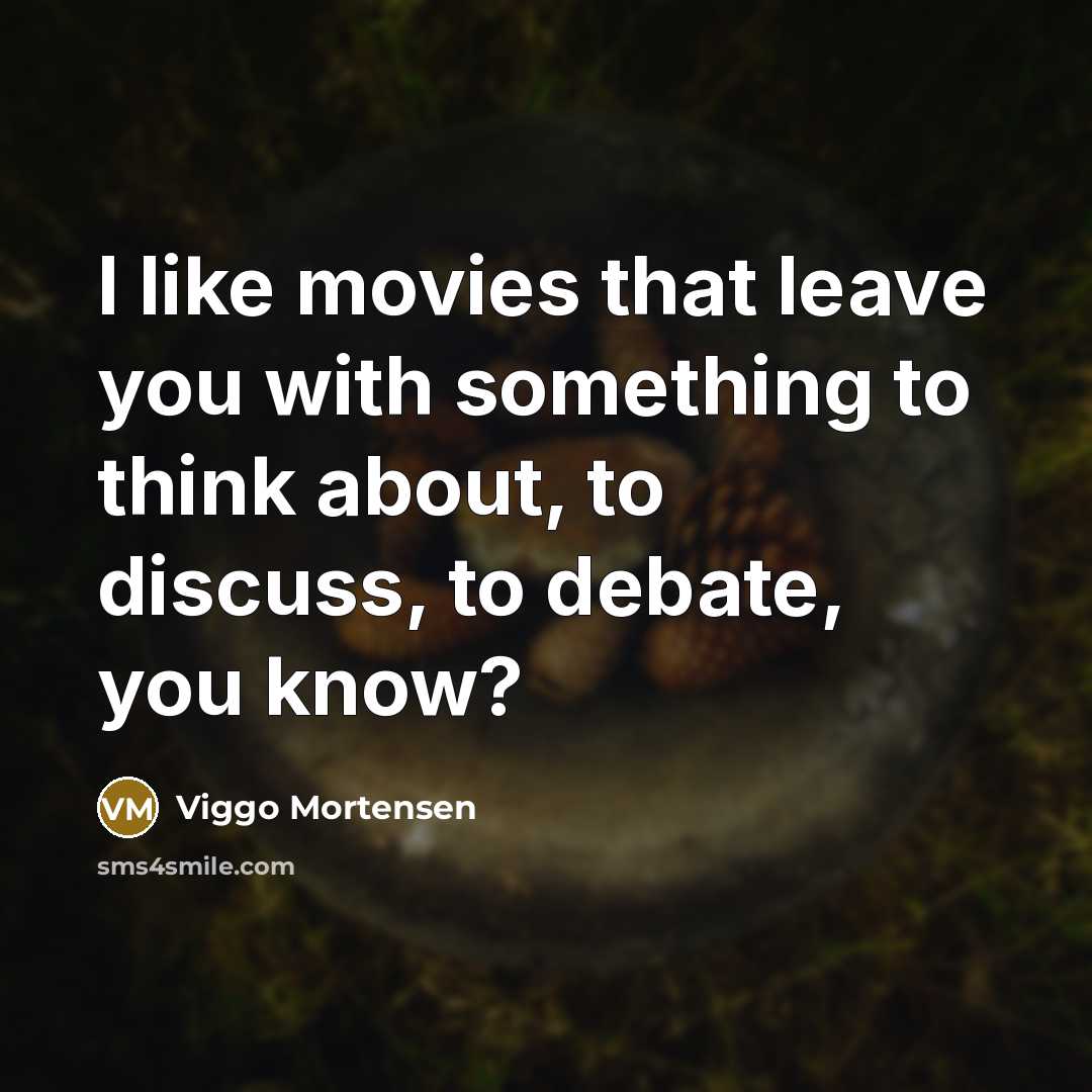 “I like movies that leave you with something to think…” quote by Viggo Mortensen