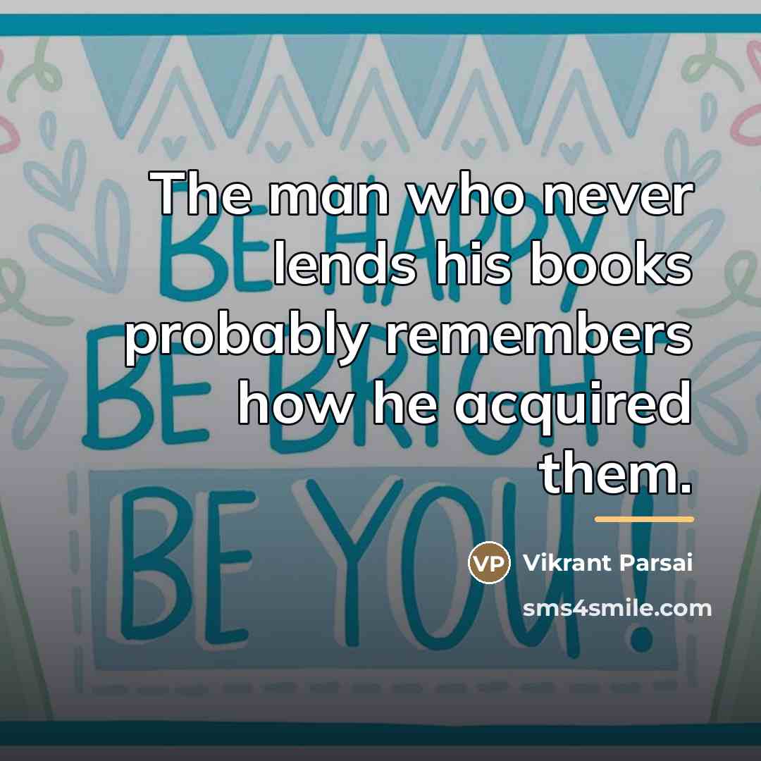 “The man who never lends his books probably remembers how…” quote by Vikrant Parsai